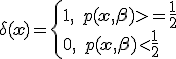 \delta(\mathbf{x})=\begin{cases}1,\quad p(\mathbf{x},\mathbf{\beta})>=\frac{1}{2} \\ 0,\quad p(\mathbf{x},\mathbf{\beta})<\frac{1}{2} \end{cases}